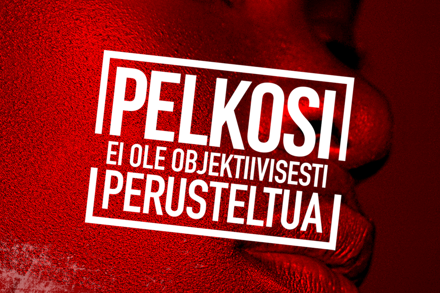 Pelkosi ei ole objektiivisesti perusteltua Pelkosi ei ole objektiivisesti perusteltua